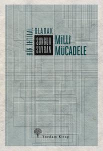 BİR İHTİLAL OLARAK MİLLÎ MÜCADELE BİR İHTİLAL OLARAK MİLLÎ MÜCADELE