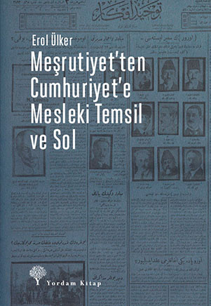MEŞRUTİYET’TEN CUMHURİYET’E MESLEKİ TEMSİL VE SOL Erol ÜLKER