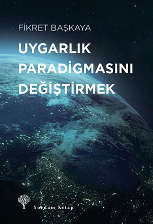 UYGARLIK PARADİGMASINI DEĞİŞTİRMEK (HASARLI) Fikret BAŞKAYA