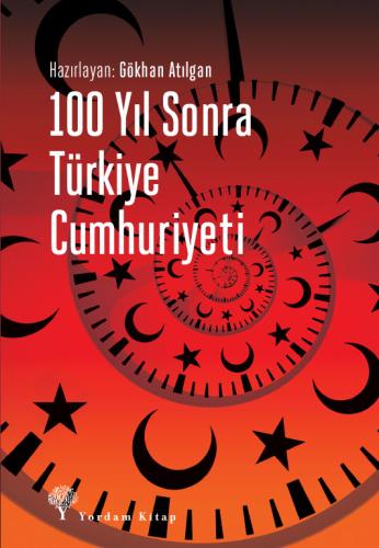 100 YIL SONRA TÜRKİYE CUMHURİYETİ Gökhan ATILGAN