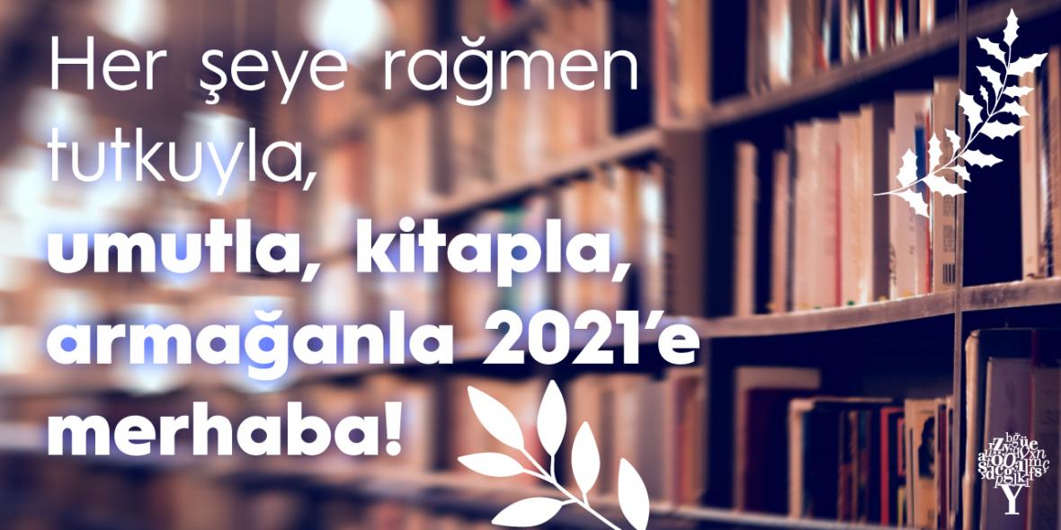 Her Şeye Rağmen Tutkuyla, Umutla, Kitap'la
2021'e!