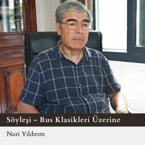 Çevirmenimiz Nuri Yıldırım: Çevirdiğim Rus
klasiklerine birer dini metinmiş gibi
yaklaşıyorum