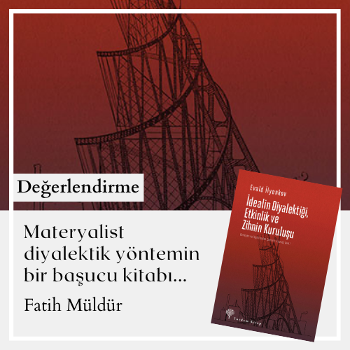 Materyalist diyalektik yöntemin bir başucu
kitabı: İdealin Diyalektiği, Etkinlik ve Zihnin
Kuruluşu