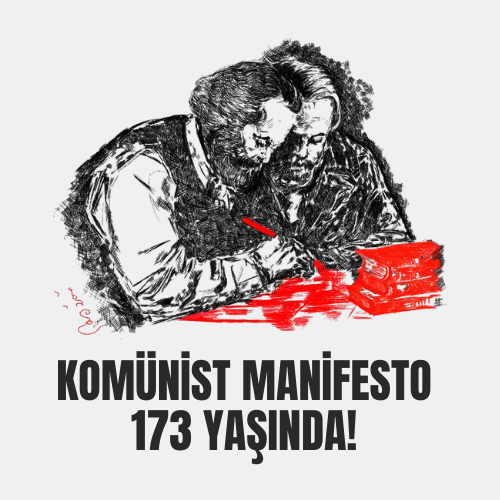 İnsanlığın Kurtuluşunun Tarihî Belgesi
Komünist Manifesto: 173 Yıldır Aramızda, 173
Yıldır Aklımızda